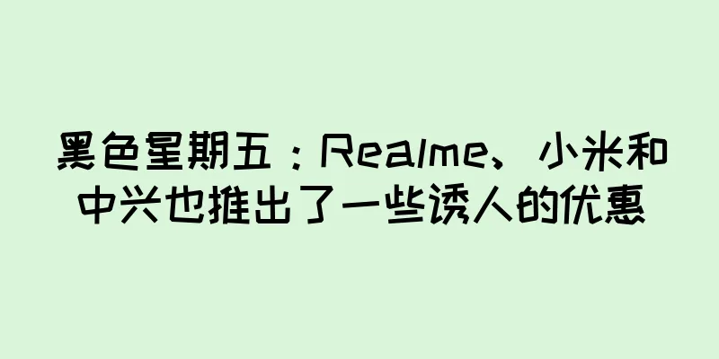黑色星期五：Realme、小米和中兴也推出了一些诱人的优惠