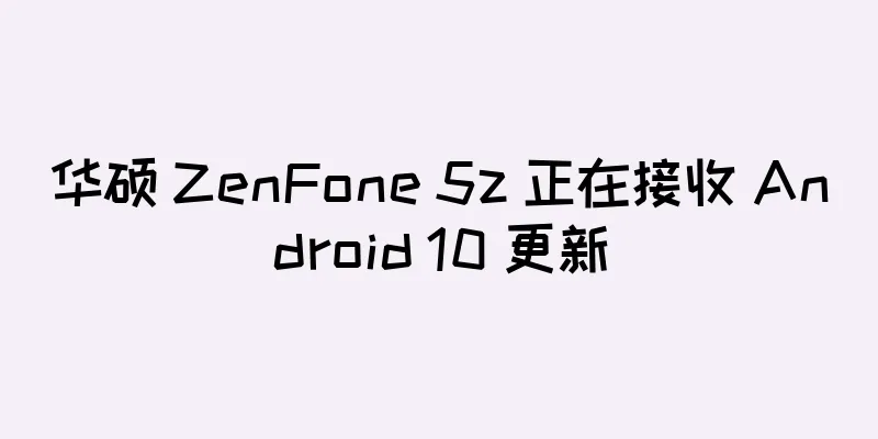 华硕 ZenFone 5z 正在接收 Android 10 更新