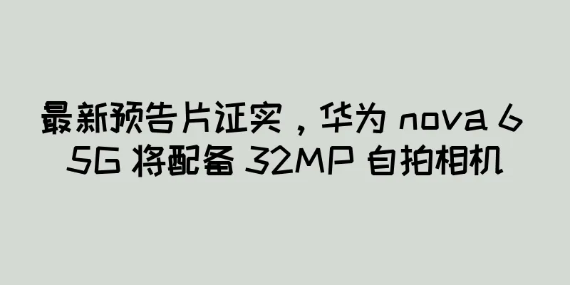 最新预告片证实，华为 nova 6 5G 将配备 32MP 自拍相机