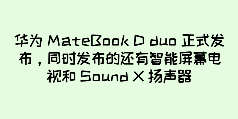 华为 MateBook D duo 正式发布，同时发布的还有智能屏幕电视和 Sound X 扬声器