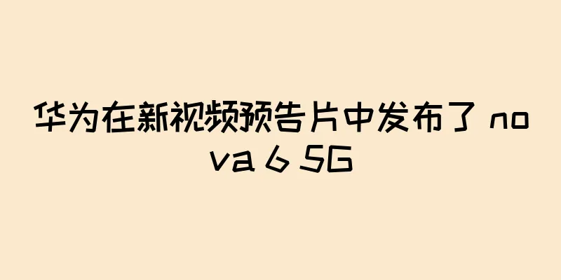 华为在新视频预告片中发布了 nova 6 5G