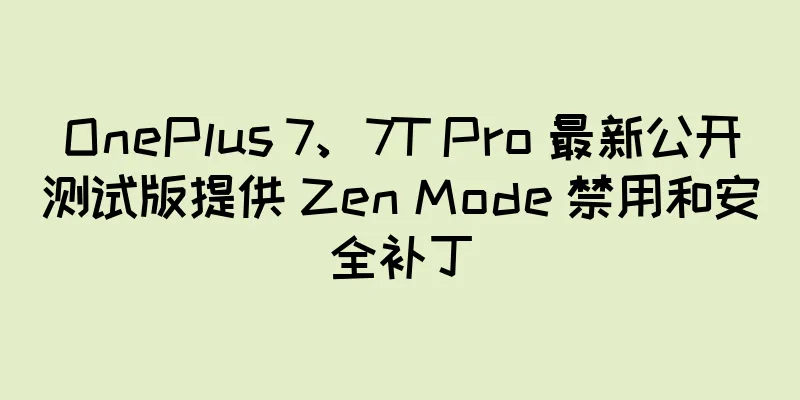 OnePlus 7、7T Pro 最新公开测试版提供 Zen Mode 禁用和安全补丁