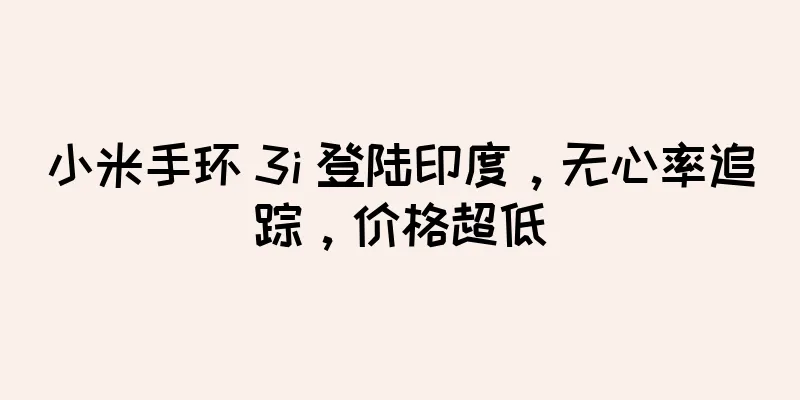 小米手环 3i 登陆印度，无心率追踪，价格超低