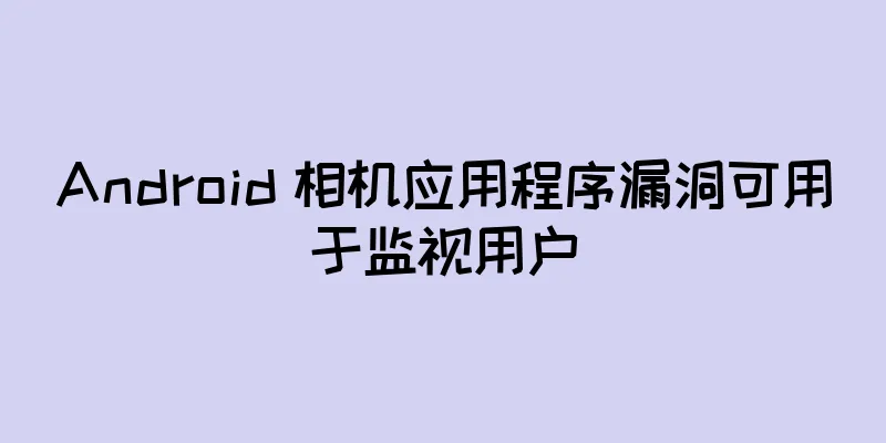 Android 相机应用程序漏洞可用于监视用户