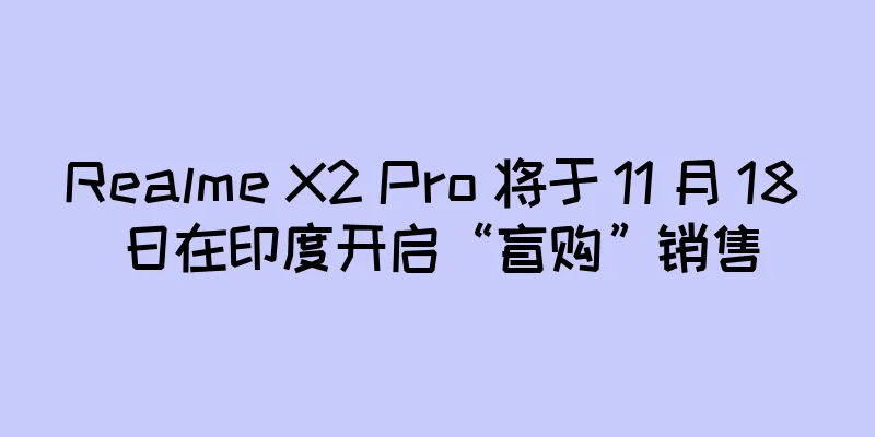 Realme X2 Pro 将于 11 月 18 日在印度开启“盲购”销售