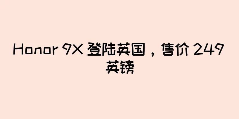 Honor 9X 登陆英国，售价 249 英镑