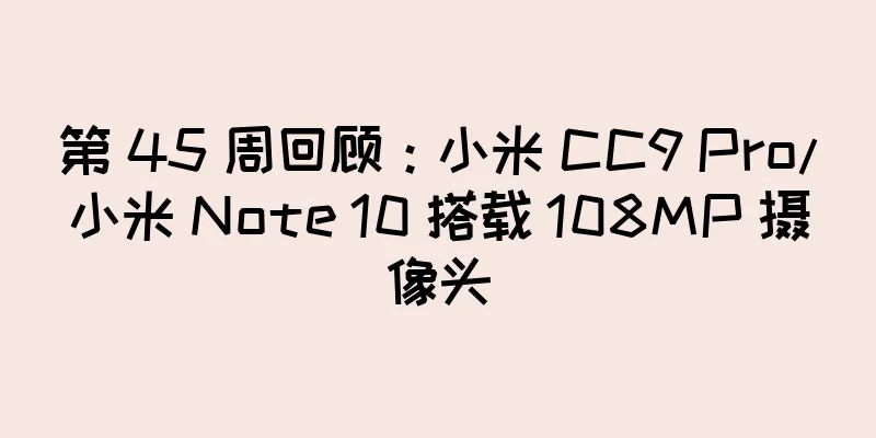 第 45 周回顾：小米 CC9 Pro/小米 Note 10 搭载 108MP 摄像头
