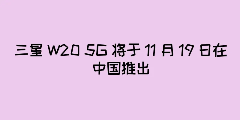 三星 W20 5G 将于 11 月 19 日在中国推出