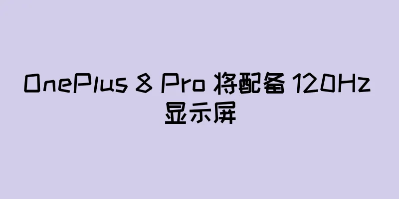 OnePlus 8 Pro 将配备 120Hz 显示屏