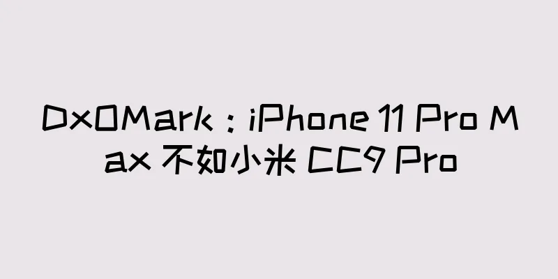 DxOMark：iPhone 11 Pro Max 不如小米 CC9 Pro