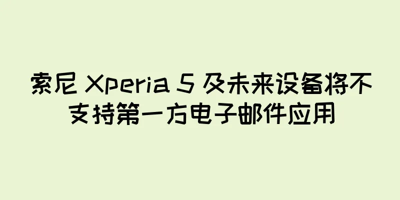 索尼 Xperia 5 及未来设备将不支持第一方电子邮件应用