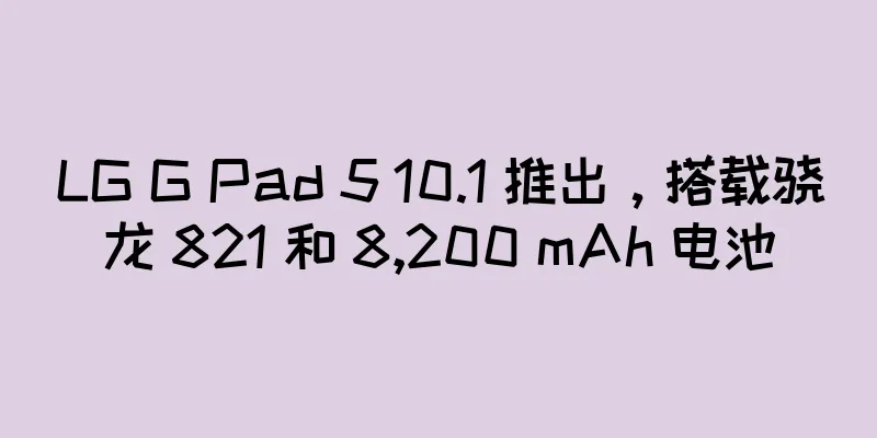 LG G Pad 5 10.1 推出，搭载骁龙 821 和 8,200 mAh 电池