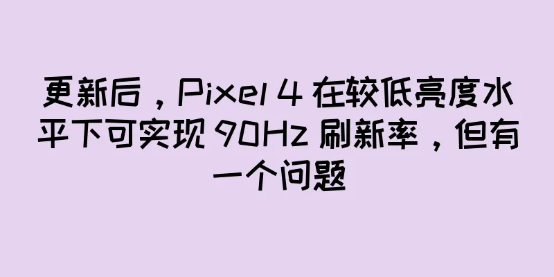 更新后，Pixel 4 在较低亮度水平下可实现 90Hz 刷新率，但有一个问题