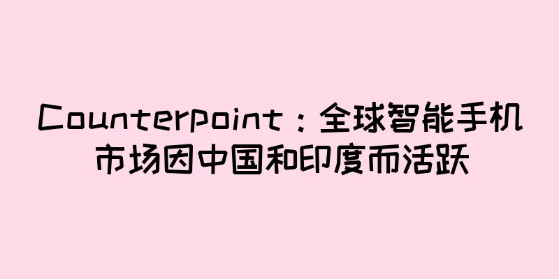 Counterpoint：全球智能手机市场因中国和印度而活跃