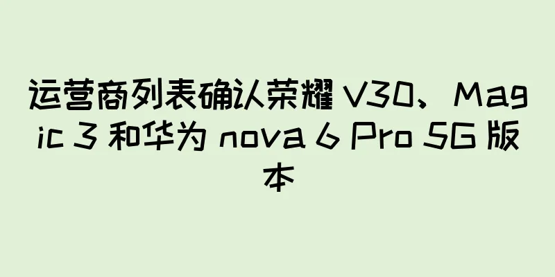 运营商列表确认荣耀 V30、Magic 3 和华为 nova 6 Pro 5G 版本