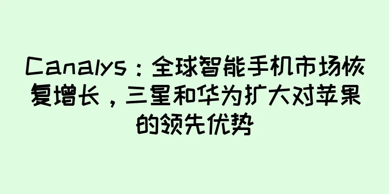 Canalys：全球智能手机市场恢复增长，三星和华为扩大对苹果的领先优势