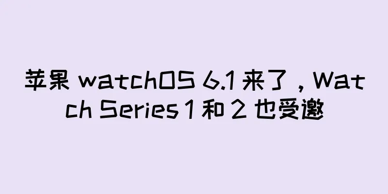 苹果 watchOS 6.1 来了，Watch Series 1 和 2 也受邀