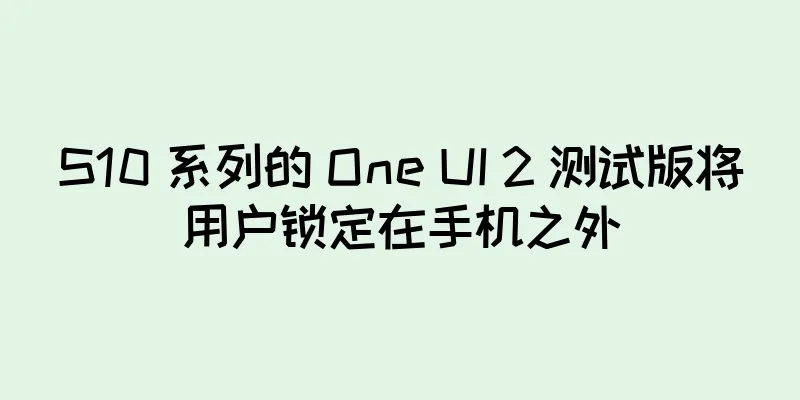 S10 系列的 One UI 2 测试版将用户锁定在手机之外