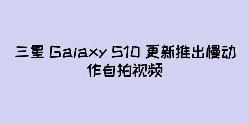 三星 Galaxy S10 更新推出慢动作自拍视频