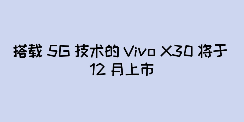 搭载 5G 技术的 Vivo X30 将于 12 月上市