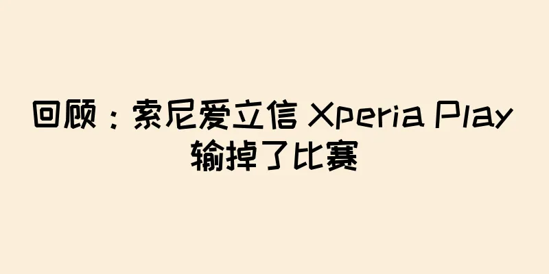 回顾：索尼爱立信 Xperia Play 输掉了比赛