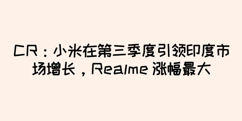 CR：小米在第三季度引领印度市场增长，Realme 涨幅最大