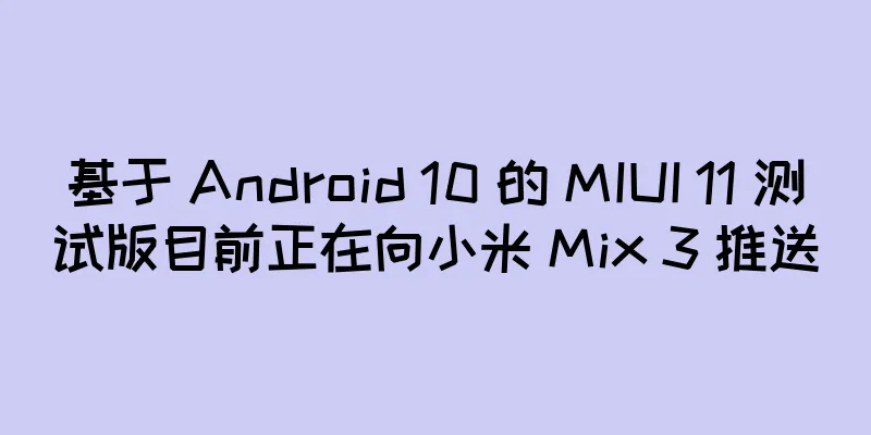 基于 Android 10 的 MIUI 11 测试版目前正在向小米 Mix 3 推送