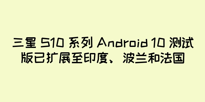 三星 S10 系列 Android 10 测试版已扩展至印度、波兰和法国