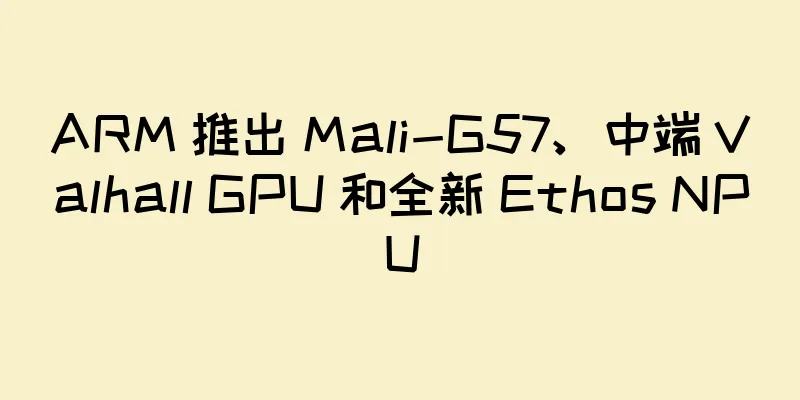 ARM 推出 Mali-G57、中端 Valhall GPU 和全新 Ethos NPU