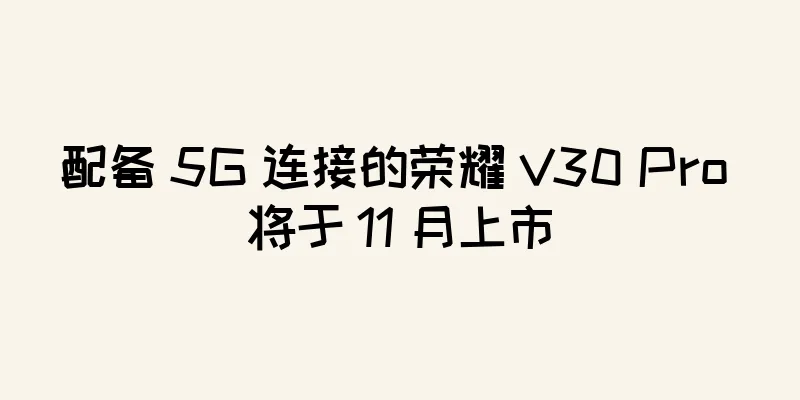 配备 5G 连接的荣耀 V30 Pro 将于 11 月上市