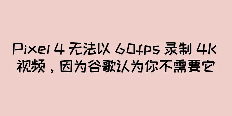Pixel 4 无法以 60fps 录制 4K 视频，因为谷歌认为你不需要它