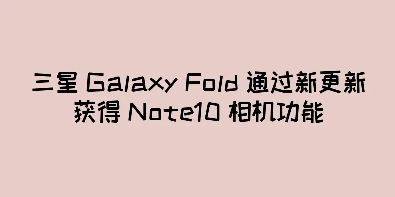 三星 Galaxy Fold 通过新更新获得 Note10 相机功能