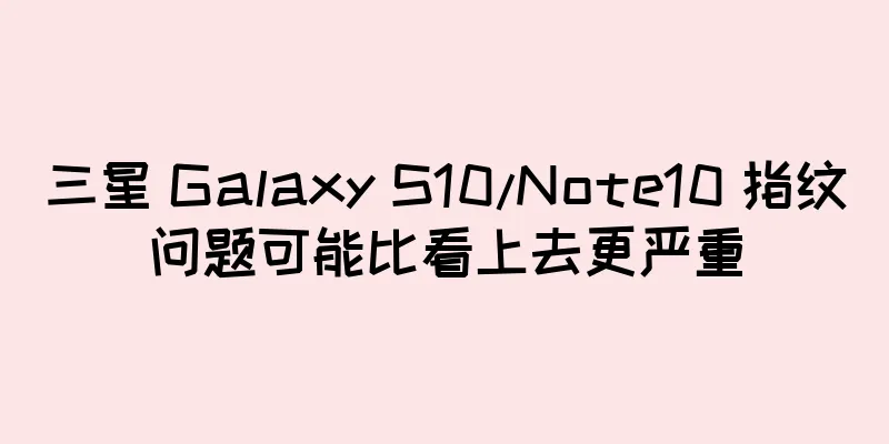 三星 Galaxy S10/Note10 指纹问题可能比看上去更严重