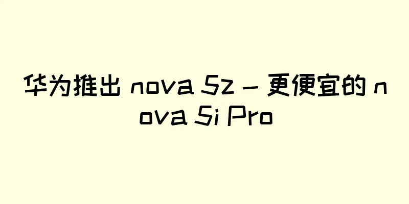 华为推出 nova 5z - 更便宜的 nova 5i Pro