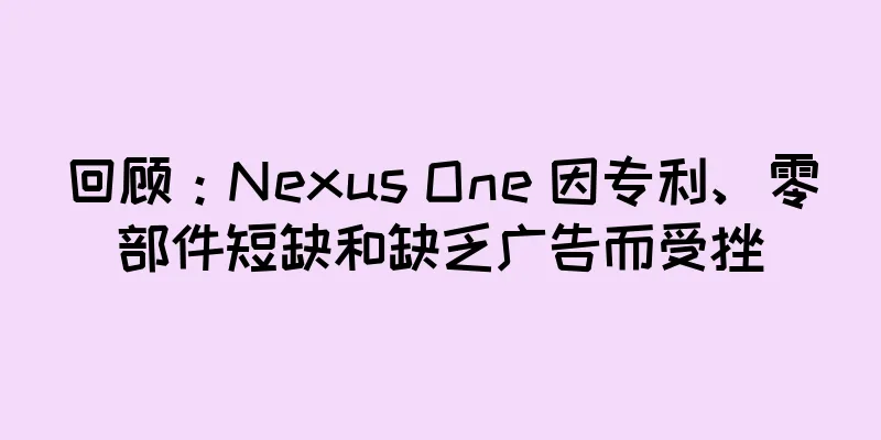 回顾：Nexus One 因专利、零部件短缺和缺乏广告而受挫