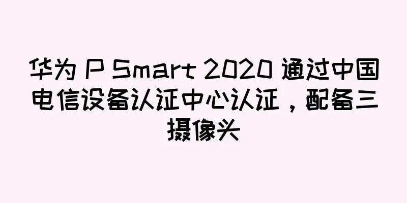 华为 P Smart 2020 通过中国电信设备认证中心认证，配备三摄像头