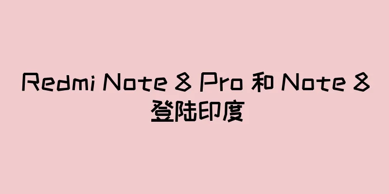Redmi Note 8 Pro 和 Note 8 登陆印度