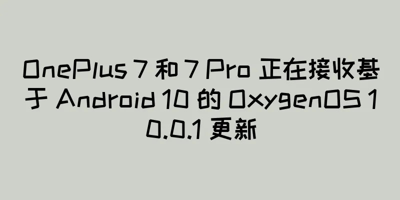 OnePlus 7 和 7 Pro 正在接收基于 Android 10 的 OxygenOS 10.0.1 更新