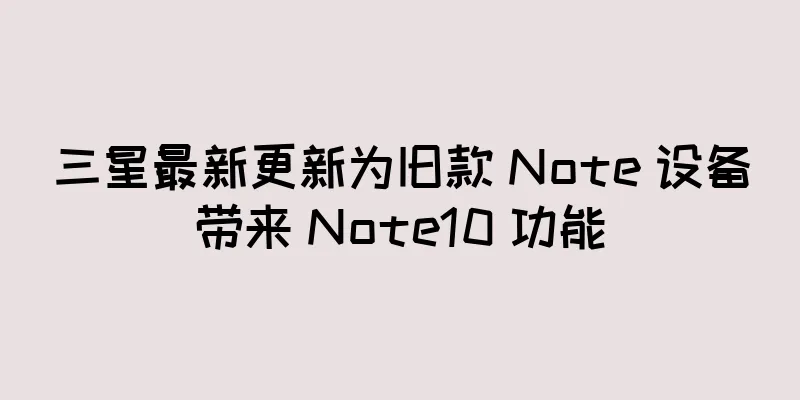 三星最新更新为旧款 Note 设备带来 Note10 功能