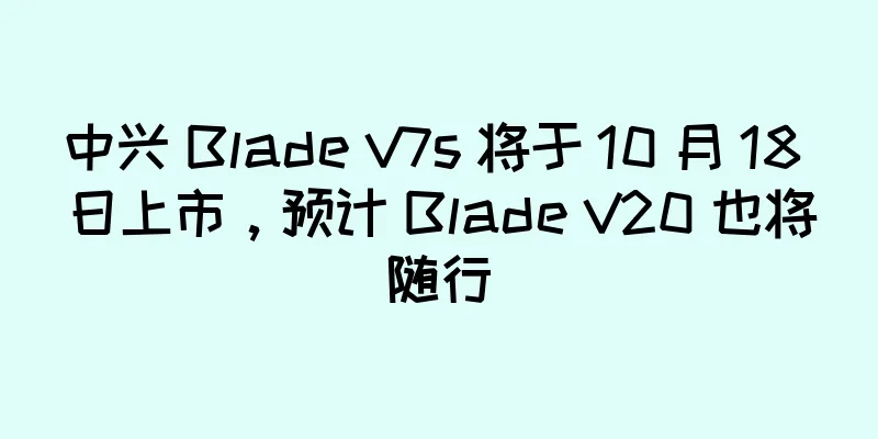 中兴 Blade V7s 将于 10 月 18 日上市，预计 Blade V20 也将随行