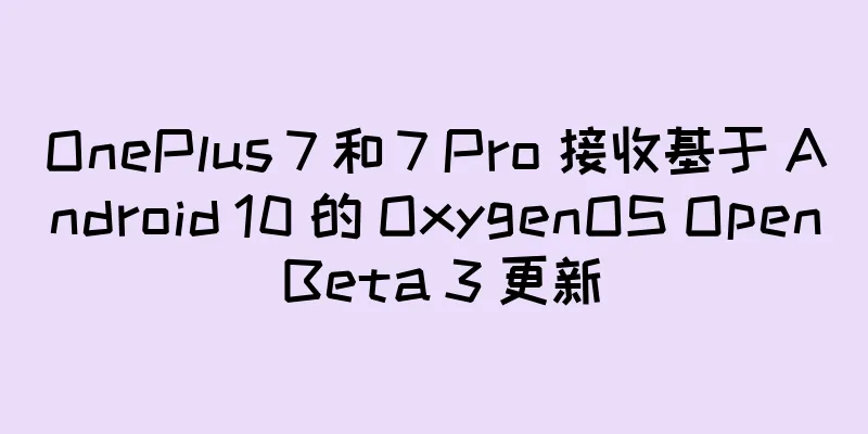OnePlus 7 和 7 Pro 接收基于 Android 10 的 OxygenOS Open Beta 3 更新