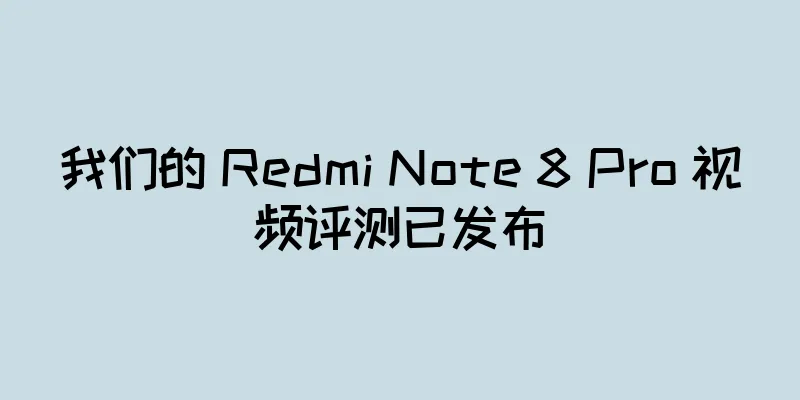 我们的 Redmi Note 8 Pro 视频评测已发布
