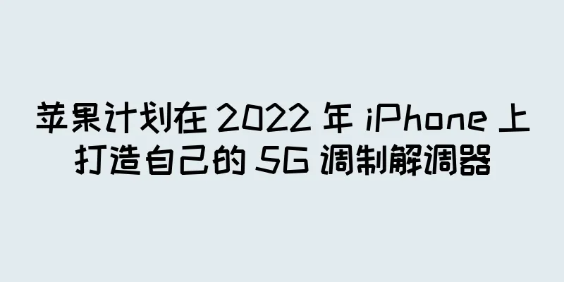 苹果计划在 2022 年 iPhone 上打造自己的 5G 调制解调器