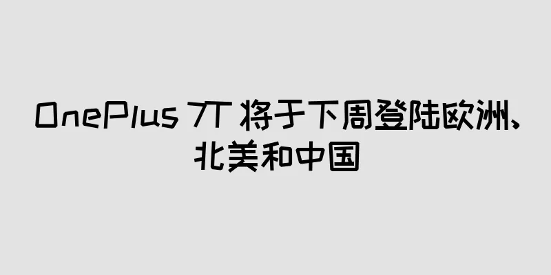 OnePlus 7T 将于下周登陆欧洲、北美和中国