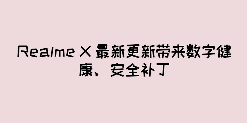 Realme X 最新更新带来数字健康、安全补丁