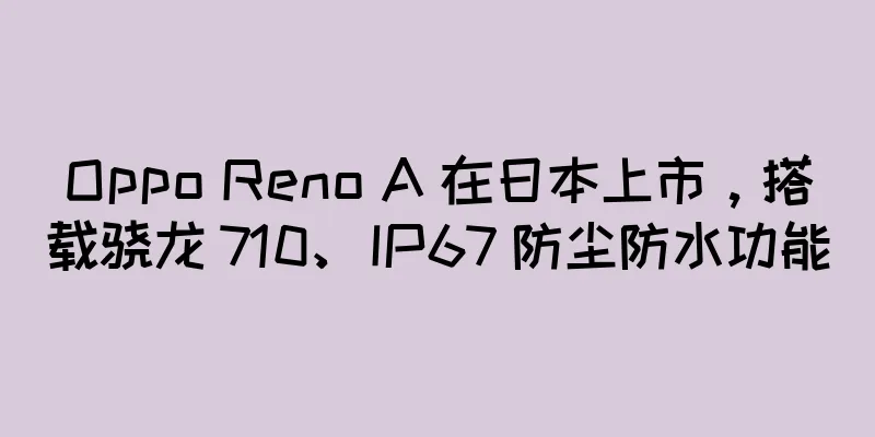 Oppo Reno A 在日本上市，搭载骁龙 710、IP67 防尘防水功能