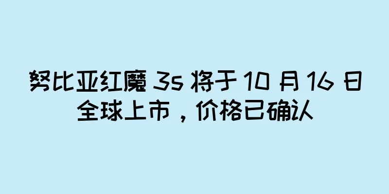 努比亚红魔 3s 将于 10 月 16 日全球上市，价格已确认