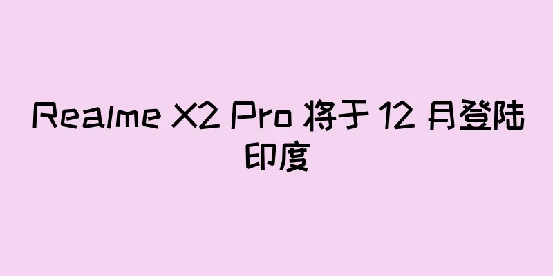 Realme X2 Pro 将于 12 月登陆印度