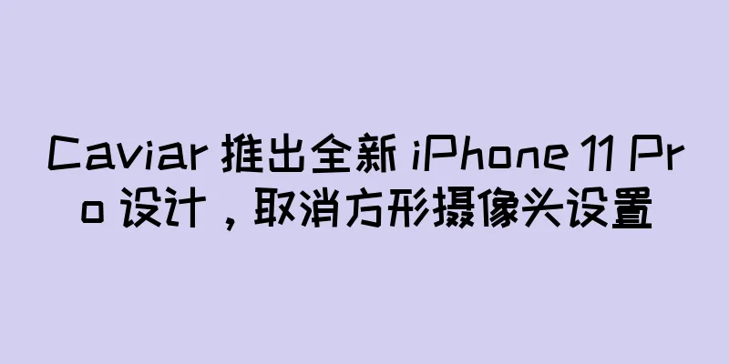Caviar 推出全新 iPhone 11 Pro 设计，取消方形摄像头设置