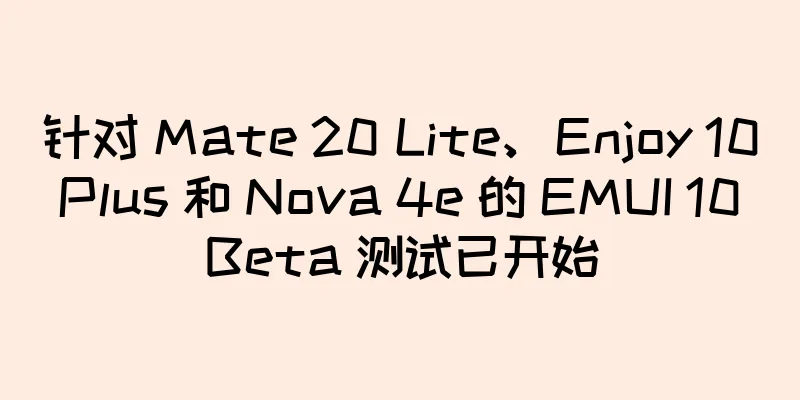 针对 Mate 20 Lite、Enjoy 10 Plus 和 Nova 4e 的 EMUI 10 Beta 测试已开始